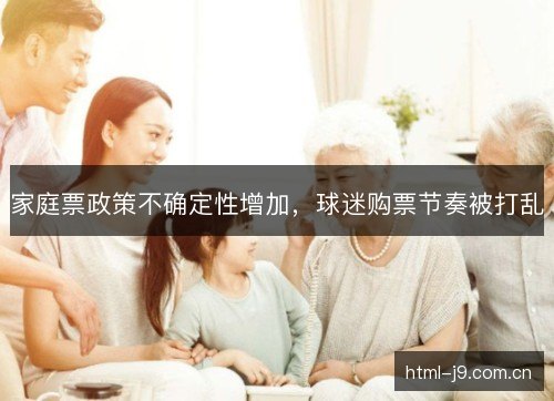 家庭票政策不确定性增加，球迷购票节奏被打乱