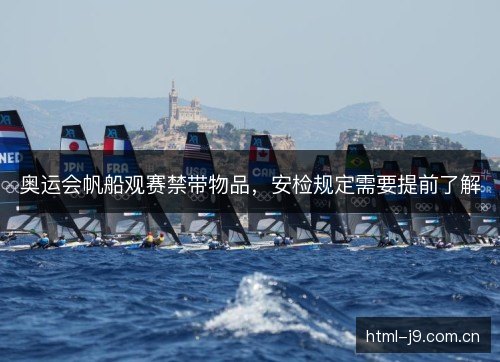 奥运会帆船观赛禁带物品，安检规定需要提前了解
