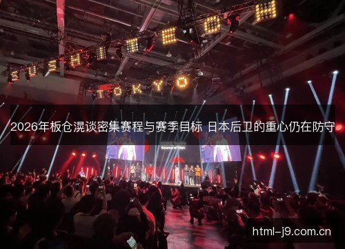 2026年板仓滉谈密集赛程与赛季目标 日本后卫的重心仍在防守 2026年板仓滉谈密集赛程与赛季目标 日本后卫的重心仍在防守